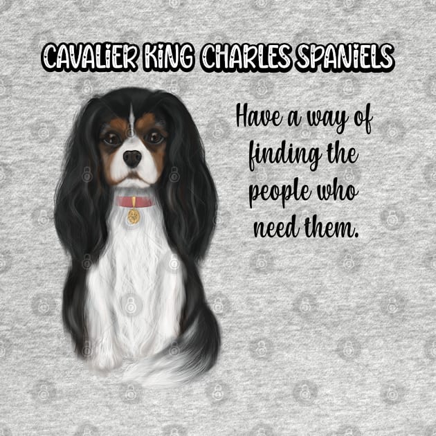 Cavaliers have a way of finding the people who need them. (Tri-Colored) by Cavalier Gifts